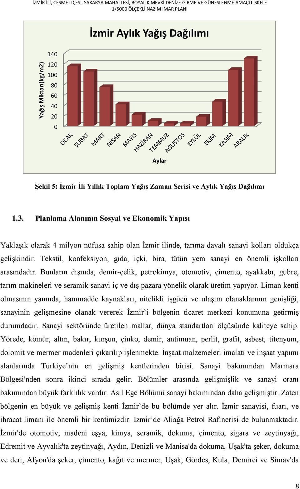 Planlama Alanının Sosyal ve Ekonomik Yapısı Yaklaşık olarak 4 milyon nüfusa sahip olan İzmir ilinde, tarıma dayalı sanayi kolları oldukça gelişkindir.