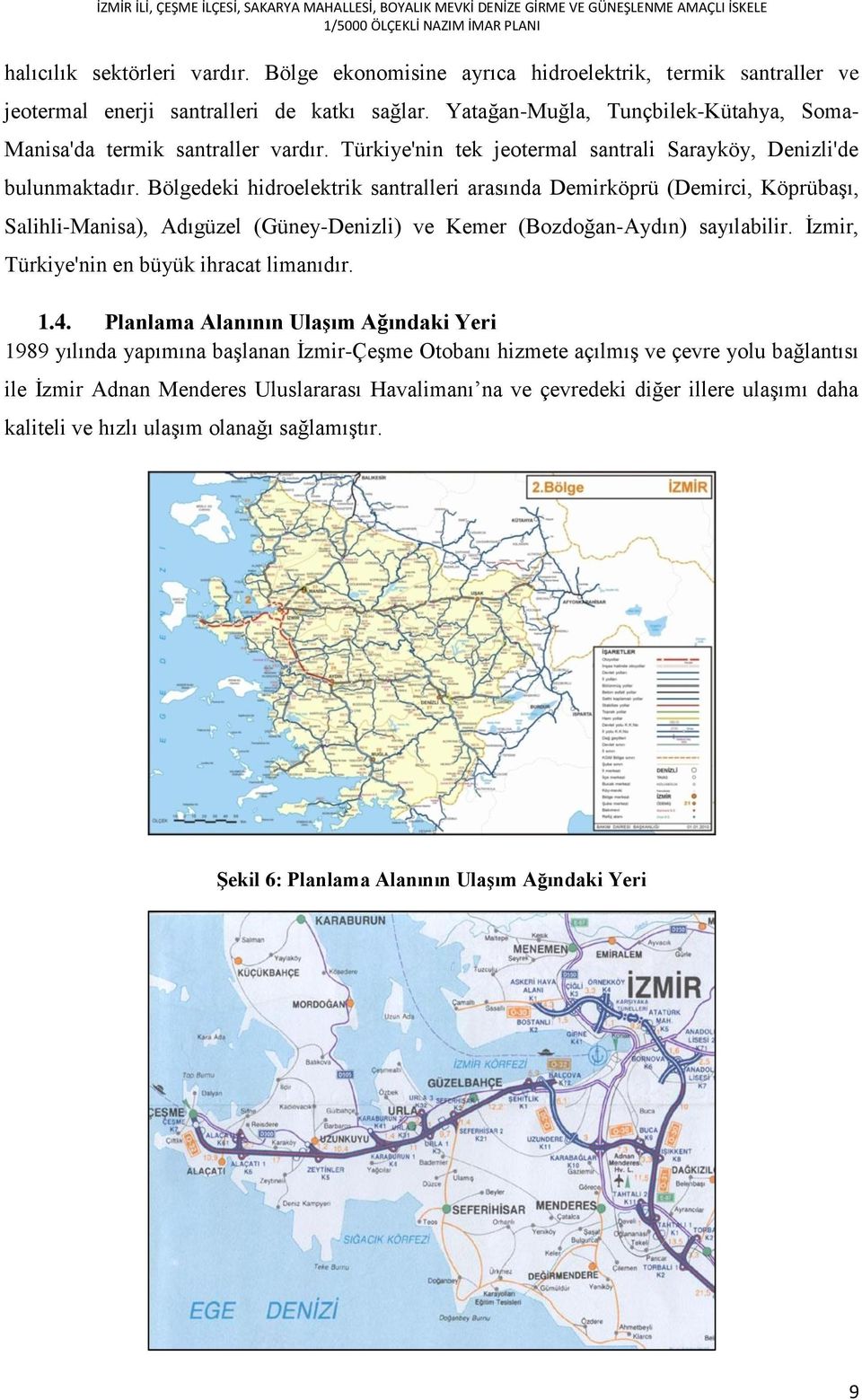 Bölgedeki hidroelektrik santralleri arasında Demirköprü (Demirci, Köprübaşı, Salihli-Manisa), Adıgüzel (Güney-Denizli) ve Kemer (Bozdoğan-Aydın) sayılabilir.