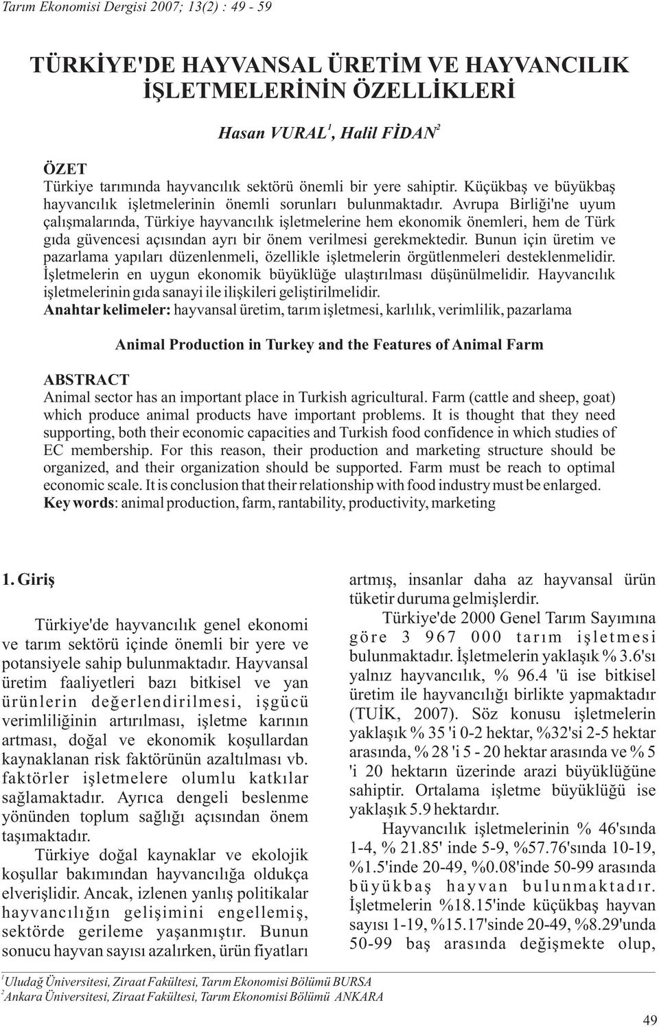 Avrupa Birliği'ne uyum çalışmalarında, Türkiye hayvancılık işletmelerine hem ekonomik önemleri, hem de Türk gıda güvencesi açısından ayrı bir önem verilmesi gerekmektedir.