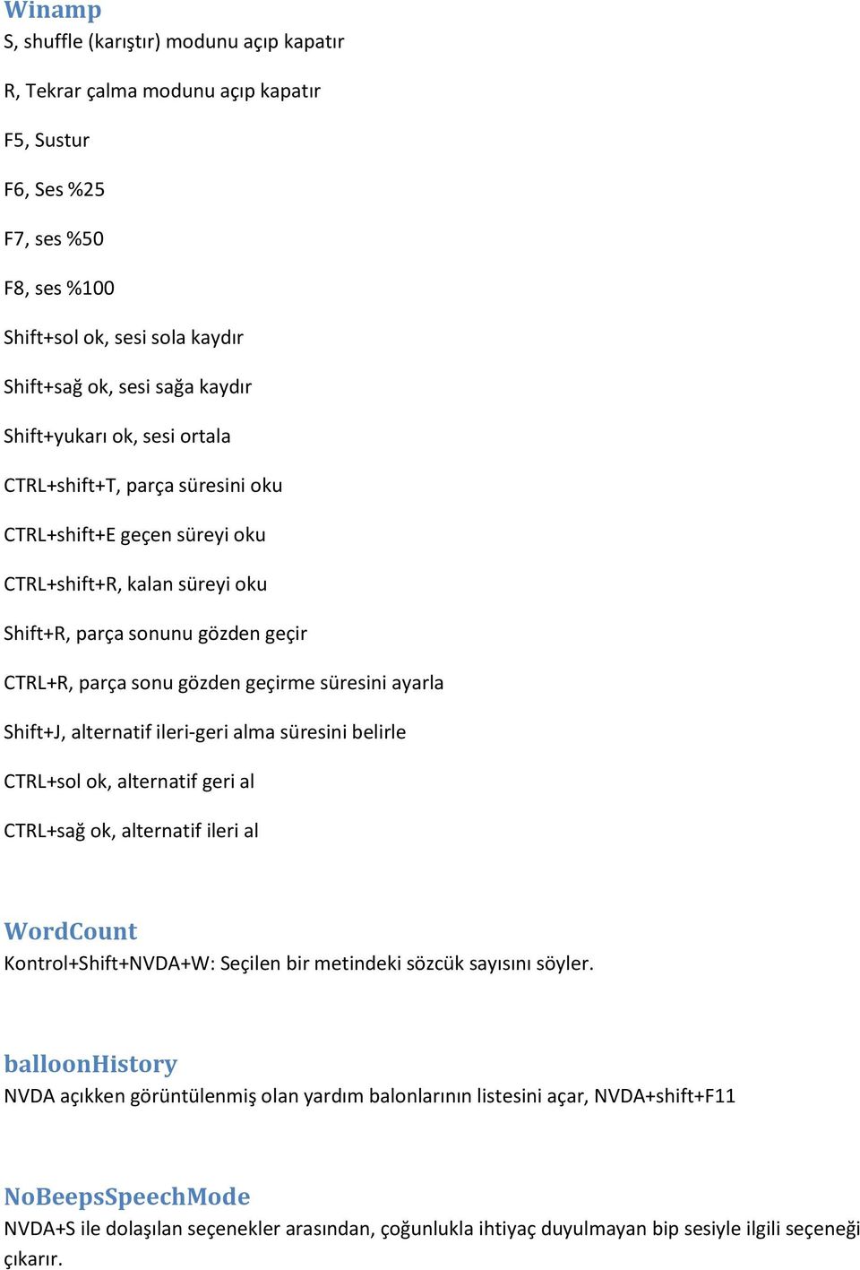 süresini ayarla Shift+J, alternatif ileri-geri alma süresini belirle CTRL+sol ok, alternatif geri al CTRL+sağ ok, alternatif ileri al WordCount Kontrol+Shift+NVDA+W: Seçilen bir metindeki sözcük