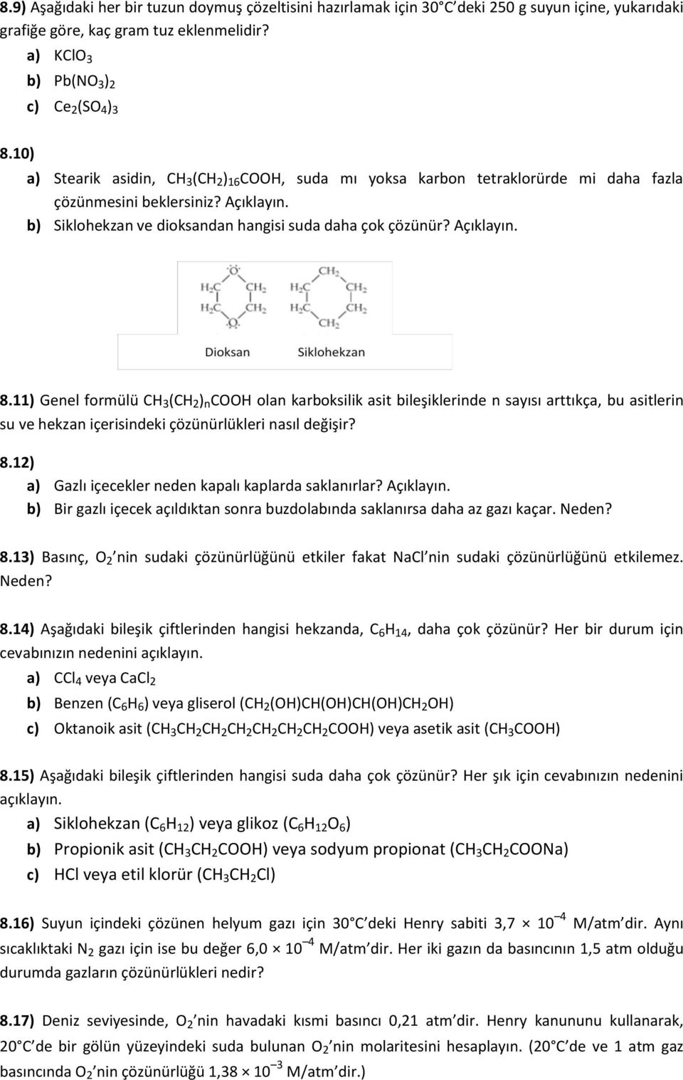 11) Genel formülü CH 3 (CH 2 ) n COOH olan karboksilik asit bileşiklerinde n sayısı arttıkça, bu asitlerin su ve hekzan içerisindeki çözünürlükleri nasıl değişir? 8.