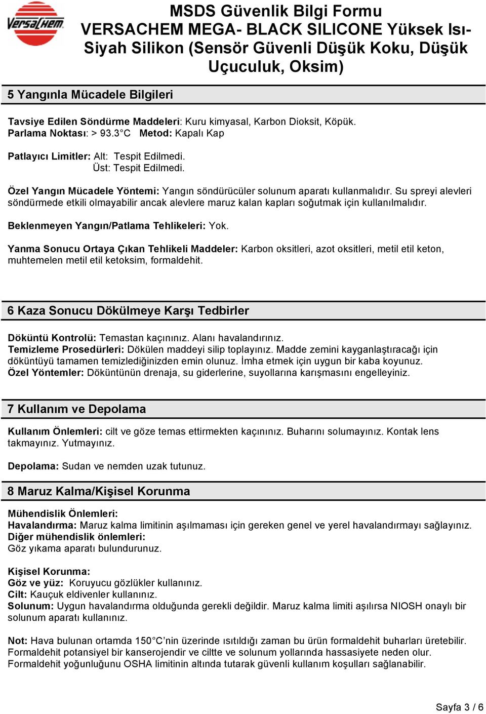 Beklenmeyen Yangın/Patlama Tehlikeleri: Yok. Yanma Sonucu Ortaya Çıkan Tehlikeli Maddeler: Karbon oksitleri, azot oksitleri, metil etil keton, muhtemelen metil etil ketoksim, formaldehit.