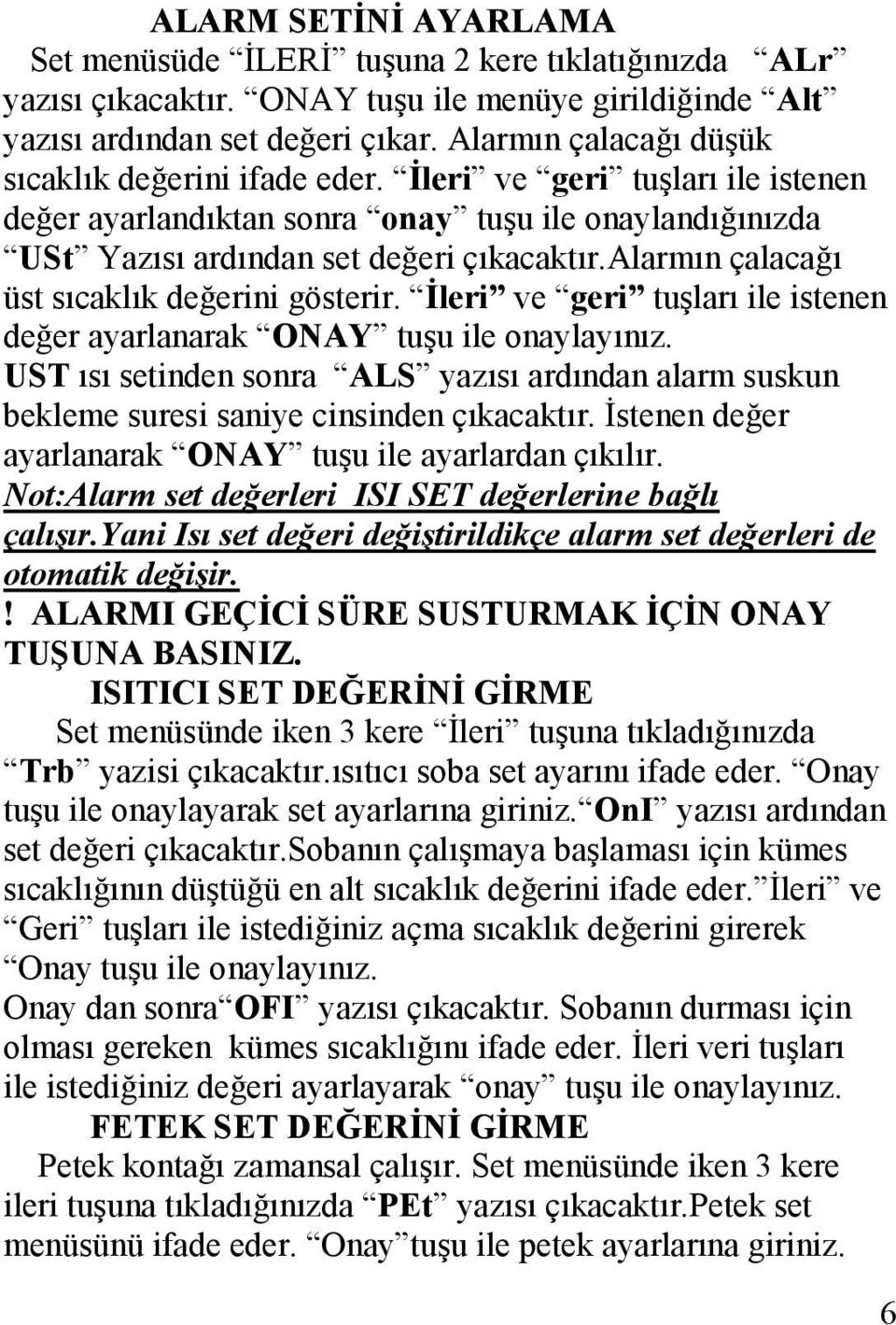 alarmın çalacağı üst sıcaklık değerini gösterir. İleri ve geri tuşları ile istenen değer ayarlanarak ONAY tuşu ile onaylayınız.