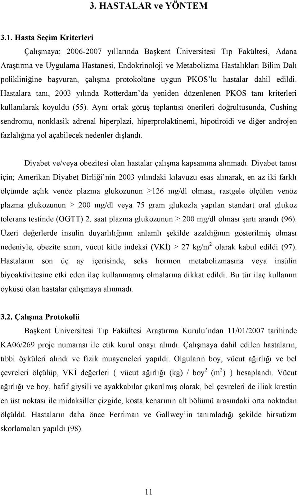 başvuran, çalışma protokolüne uygun PKOS lu hastalar dahil edildi. Hastalara tanı, 2003 yılında Rotterdam da yeniden düzenlenen PKOS tanı kriterleri kullanılarak koyuldu (55).