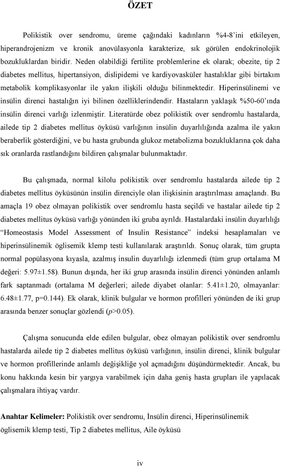 ilişkili olduğu bilinmektedir. Hiperinsülinemi ve insülin direnci hastalığın iyi bilinen özelliklerindendir. Hastaların yaklaşık %50-60 ında insülin direnci varlığı izlenmiştir.