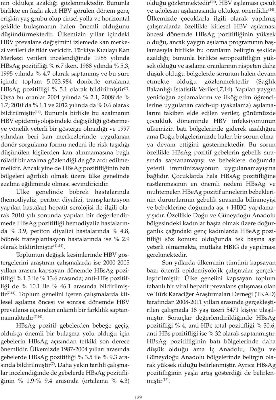 7 iken, 1988 yılında % 5.3, 1995 yılında % 4.7 olarak saptanmış ve bu süre içinde toplam 5.23.984 donörde ortalama HBsAg pozitifliği % 5.1 olarak bildirilmiştir (7). Oysa bu oranlar 24 yılında % 2.