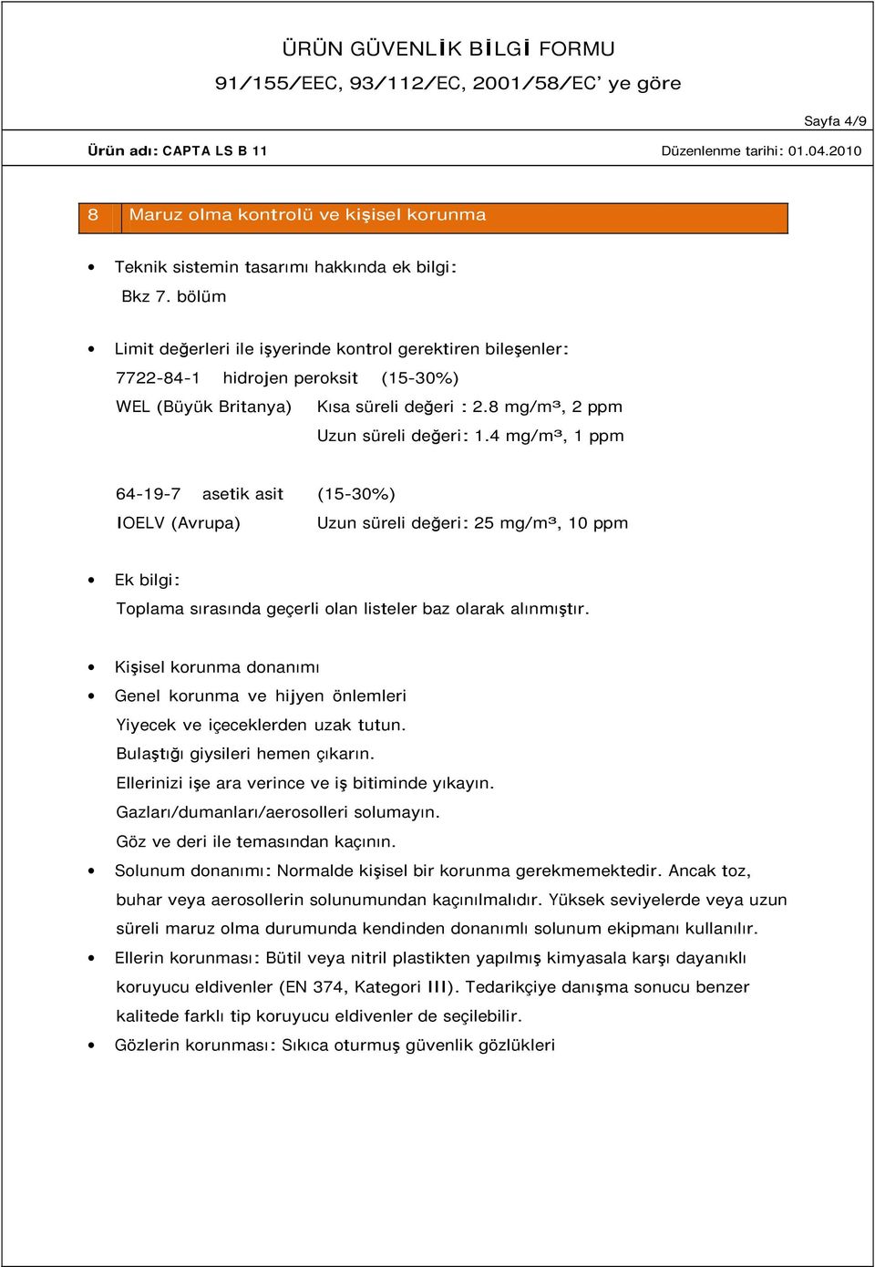 4 mg/m³, 1 ppm 64-19-7 asetik asit (15-30%) IOELV (Avrupa) Uzun süreli değeri: 25 mg/m³, 10 ppm Ek bilgi: Toplama sırasında geçerli olan listeler baz olarak alınmıştır.