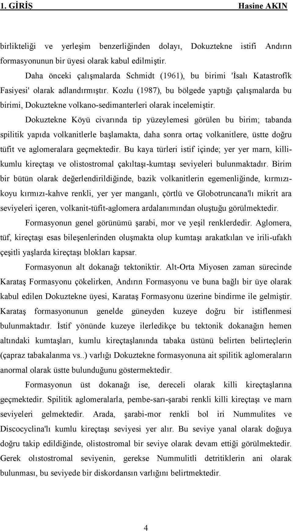 Kozlu (1987), bu bölgede yaptığı çalışmalarda bu birimi, Dokuztekne volkano-sedimanterleri olarak incelemiştir.