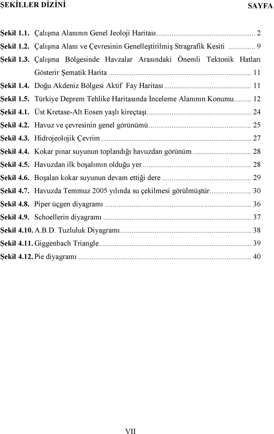 Türkiye Deprem Tehlike Haritasında İnceleme Alanının Konumu...12 Şekil 4.1. Üst Kretase-Alt Eosen yaşlı kireçtaşı...24 Şekil 4.2. Havuz ve çevresinin genel görünümü...25 Şekil 4.3.