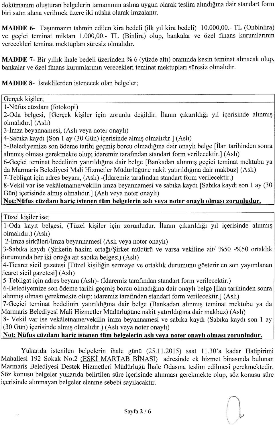 MADDE 7- Bir yıllık ihale bedeli üzerinden % 6 (yüzde altı) oranında kesin teminat alınacak olup, bankalar ve özel fmans kurumlarımn verecekleri teminat mektupları süresiz olmalıdır.