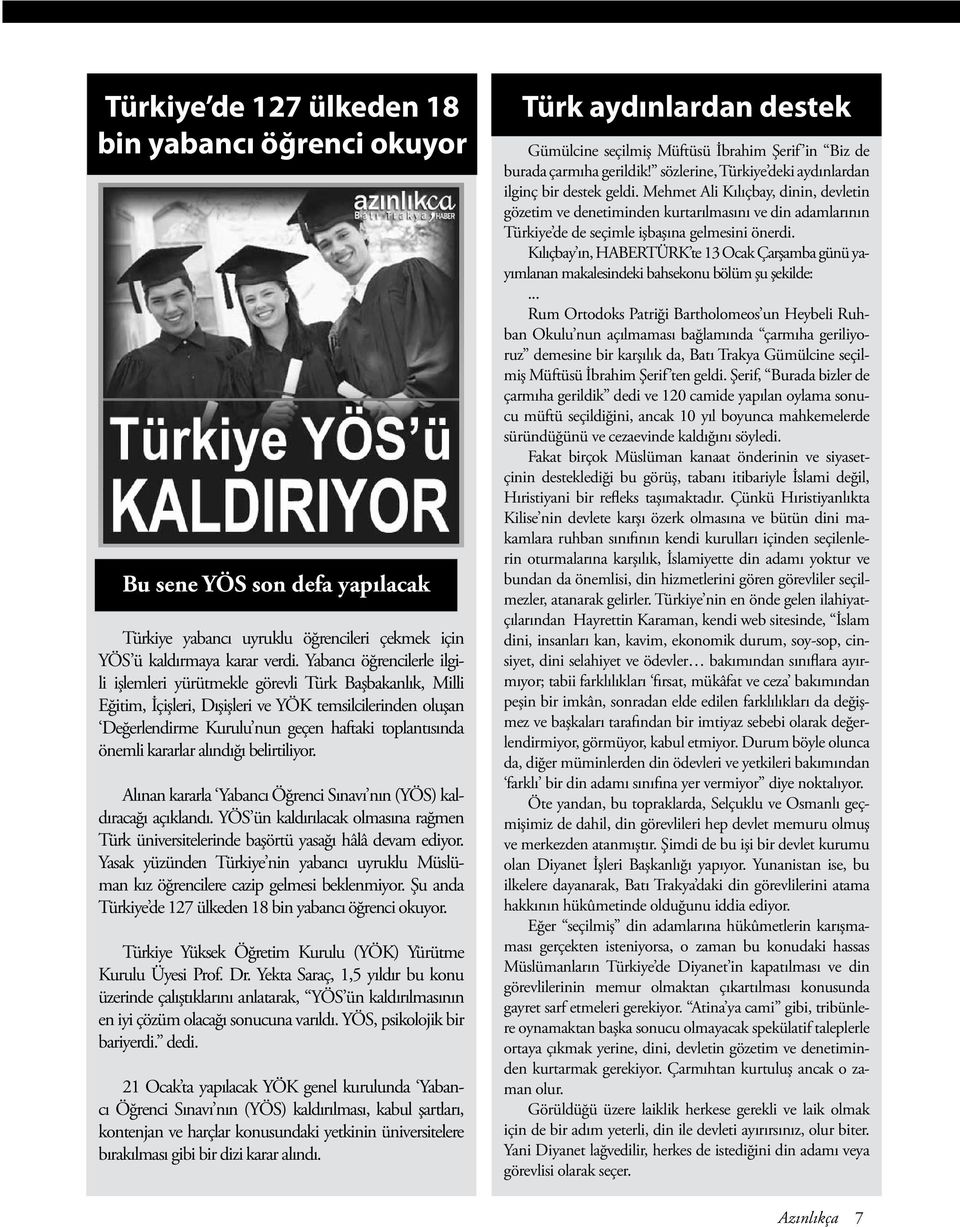 kararlar alındığı belirtiliyor. Alınan kararla Yabancı Öğrenci Sınavı nın (YÖS) kaldıracağı açıklandı. YÖS ün kaldırılacak olmasına rağmen Türk üniversitelerinde başörtü yasağı hâlâ devam ediyor.