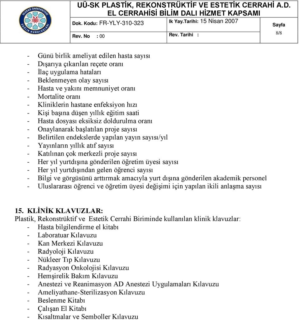 Yayınların yıllık atıf sayısı - Katılınan çok merkezli proje sayısı - Her yıl yurtdışına gönderilen öğretim üyesi sayısı - Her yıl yurtdışından gelen öğrenci sayısı - Bilgi ve görgüsünü arttırmak