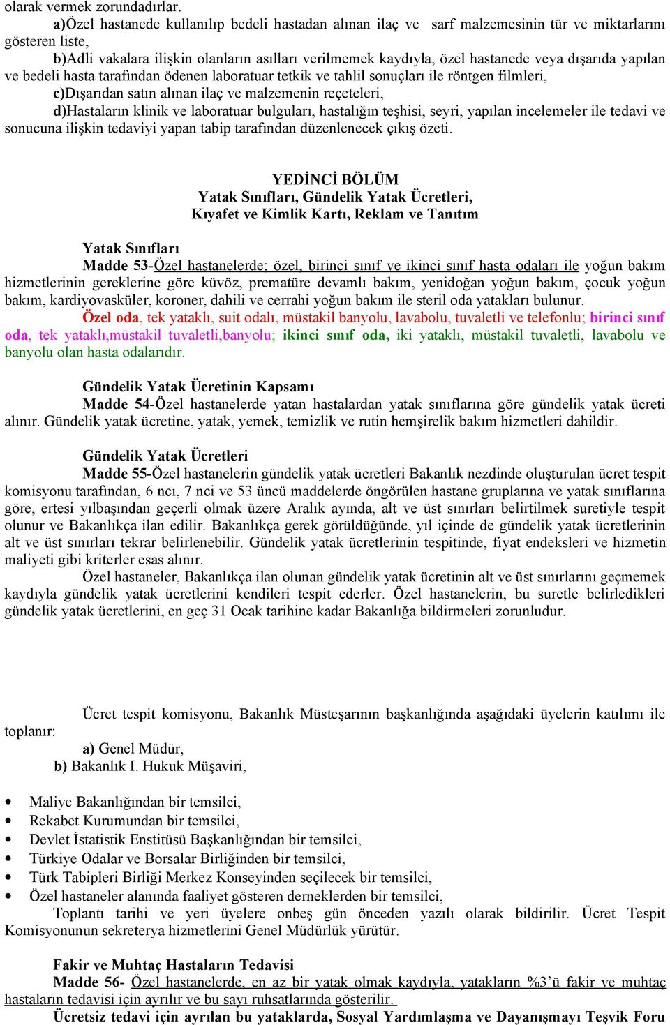 dışarıda yapılan ve bedeli hasta tarafından ödenen laboratuar tetkik ve tahlil sonuçları ile röntgen filmleri, c)dışarıdan satın alınan ilaç ve malzemenin reçeteleri, d)hastaların klinik ve