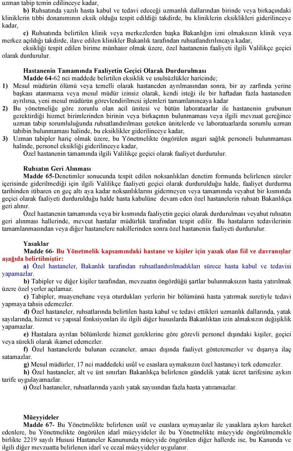 klinikler Bakanlık tarafından ruhsatlandırılıncaya kadar, eksikliği tespit edilen birime münhasır olmak üzere, özel hastanenin faaliyeti ilgili Valilikçe geçici olarak durdurulur.