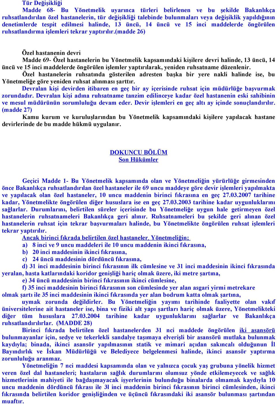 (madde 26) Özel hastanenin devri Madde 69- Özel hastanelerin bu Yönetmelik kapsamındaki kişilere devri halinde, 13 üncü, 14 üncü ve 15 inci maddelerde öngörülen işlemler yaptırılarak, yeniden