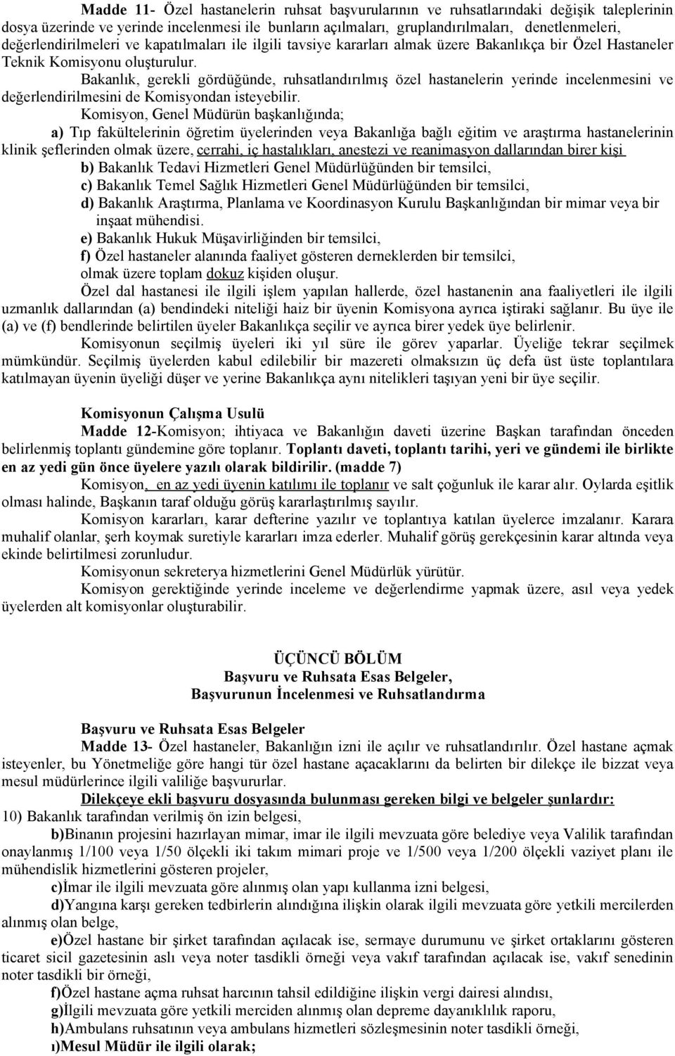 Bakanlık, gerekli gördüğünde, ruhsatlandırılmış özel hastanelerin yerinde incelenmesini ve değerlendirilmesini de Komisyondan isteyebilir.