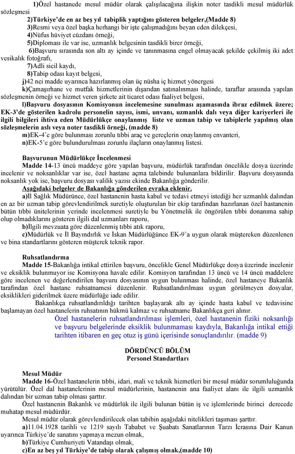 tanınmasına engel olmayacak şekilde çekilmiş iki adet vesikalık fotoğrafı, 7)Adli sicil kaydı, 8)Tabip odası kayıt belgesi, j)42 nci madde uyarınca hazırlanmış olan üç nüsha iç hizmet yönergesi