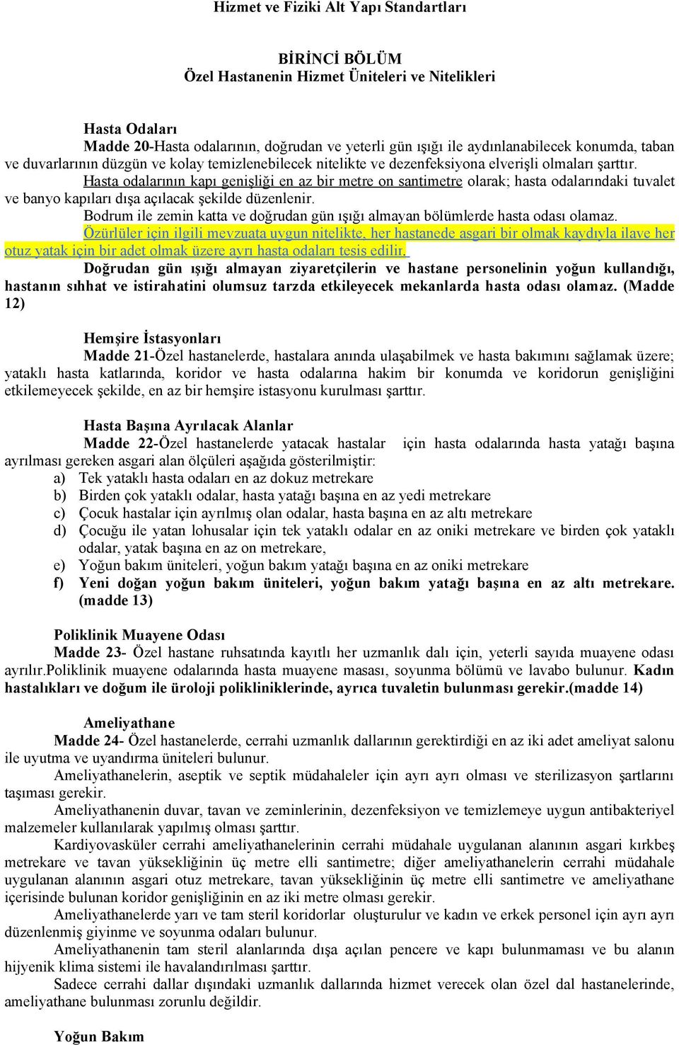 Hasta odalarının kapı genişliği en az bir metre on santimetre olarak; hasta odalarındaki tuvalet ve banyo kapıları dışa açılacak şekilde düzenlenir.