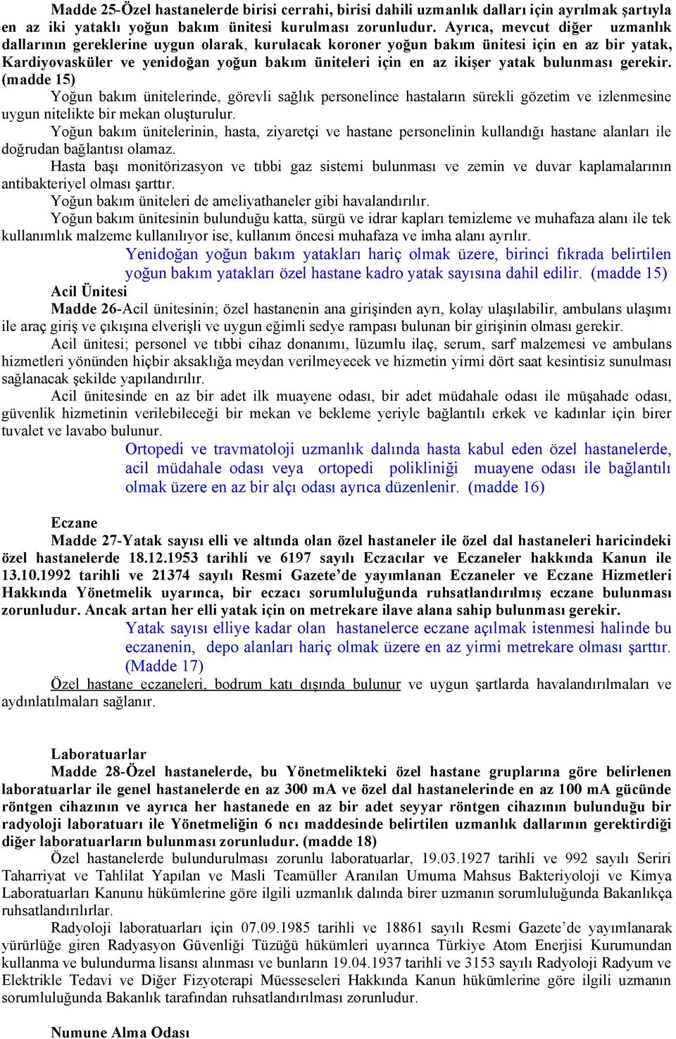 yatak bulunması gerekir. (madde 15) Yoğun bakım ünitelerinde, görevli sağlık personelince hastaların sürekli gözetim ve izlenmesine uygun nitelikte bir mekan oluşturulur.