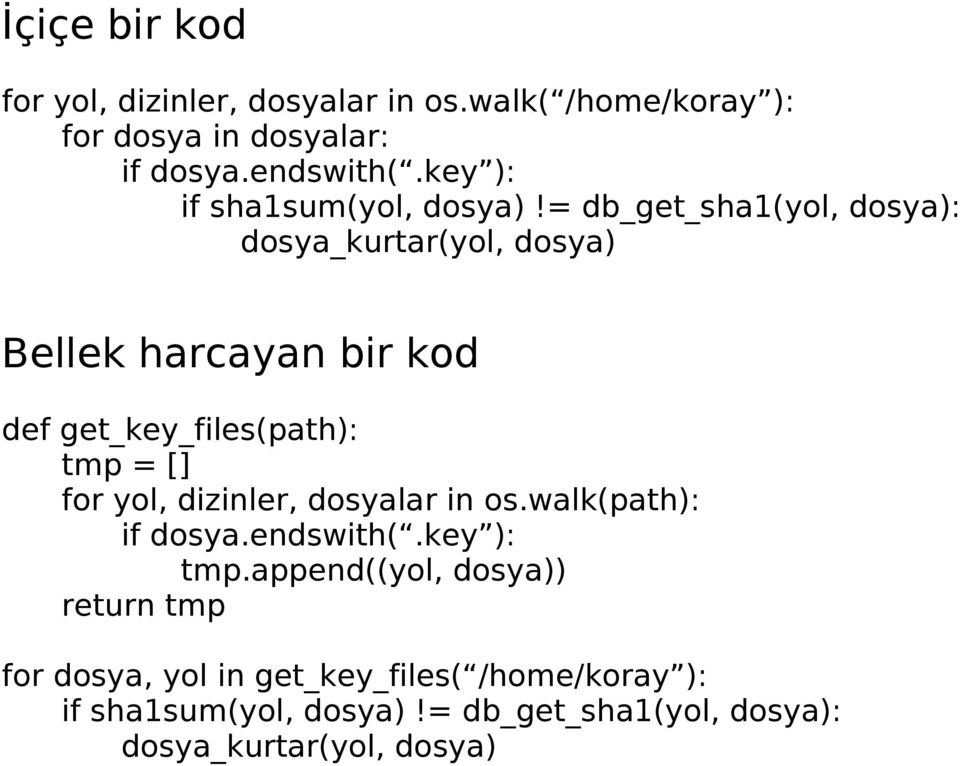 = db_get_sha1(yol, dosya): dosya_kurtar(yol, dosya) Bellek harcayan bir kod def get_key_files(path): tmp = [] for yol,