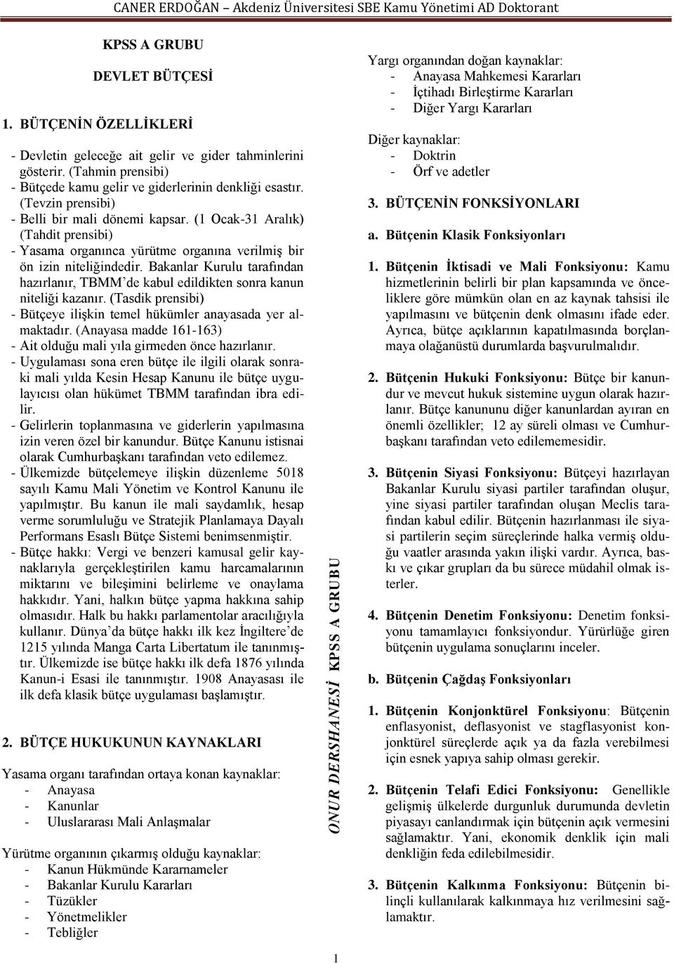 Bakanlar Kurulu tarafından hazırlanır, TBMM de kabul edildikten sonra kanun niteliği kazanır. (Tasdik prensibi) - Bütçeye ilişkin temel hükümler anayasada yer almaktadır.