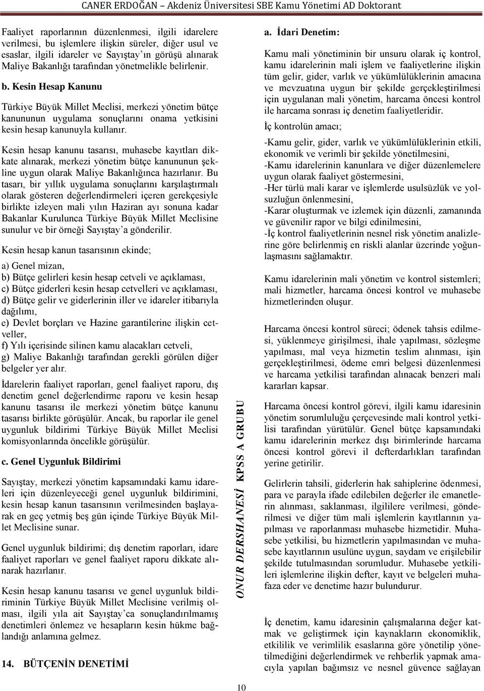 Kesin hesap kanunu tasarısı, muhasebe kayıtları dikkate alınarak, merkezi yönetim bütçe kanununun şekline uygun olarak Maliye Bakanlığınca hazırlanır.