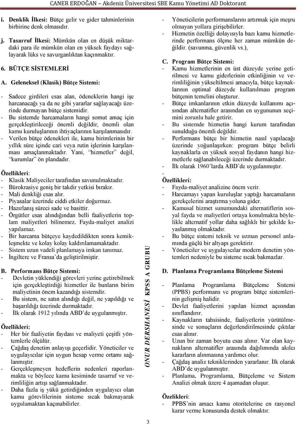 Geleneksel (Klasik) Bütçe Sistemi: - Sadece girdileri esas alan, ödeneklerin hangi işe harcanacağı ya da ne gibi yararlar sağlayacağı üzerinde durmayan bütçe sistemidir.