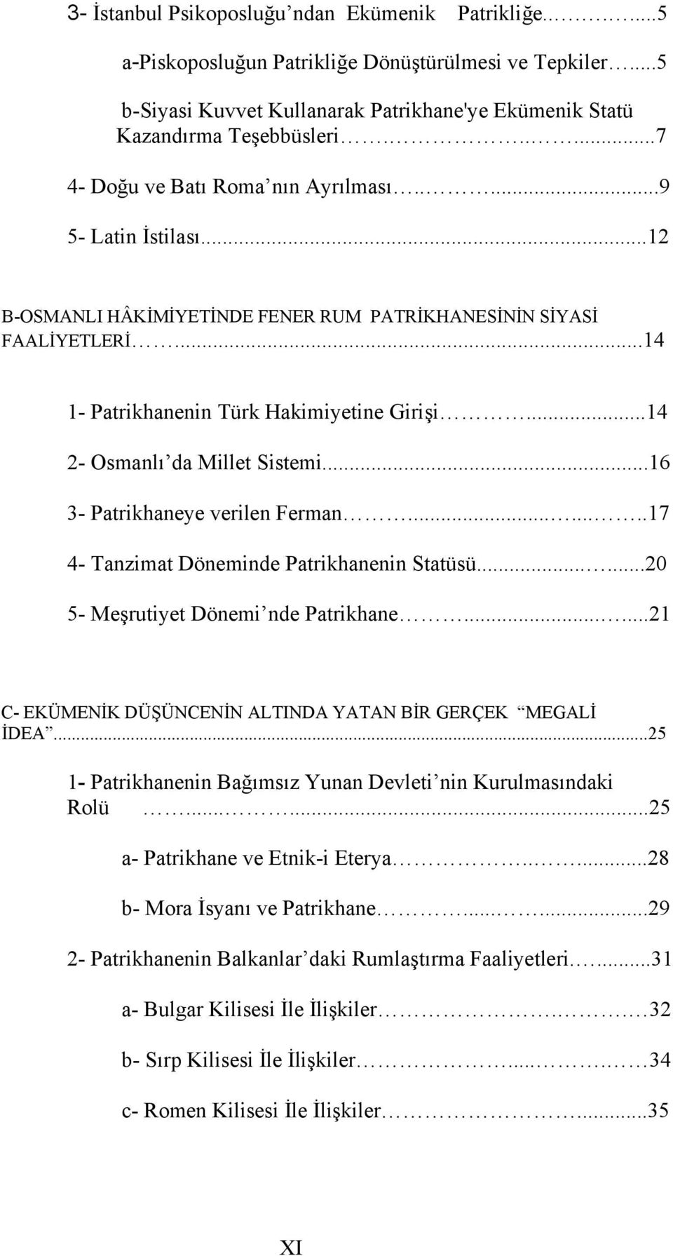 ..14 2- Osmanlı da Millet Sistemi...16 3- Patrikhaneye verilen Ferman........17 4- Tanzimat Döneminde Patrikhanenin Statüsü......20 5- Meşrutiyet Dönemi nde Patrikhane.