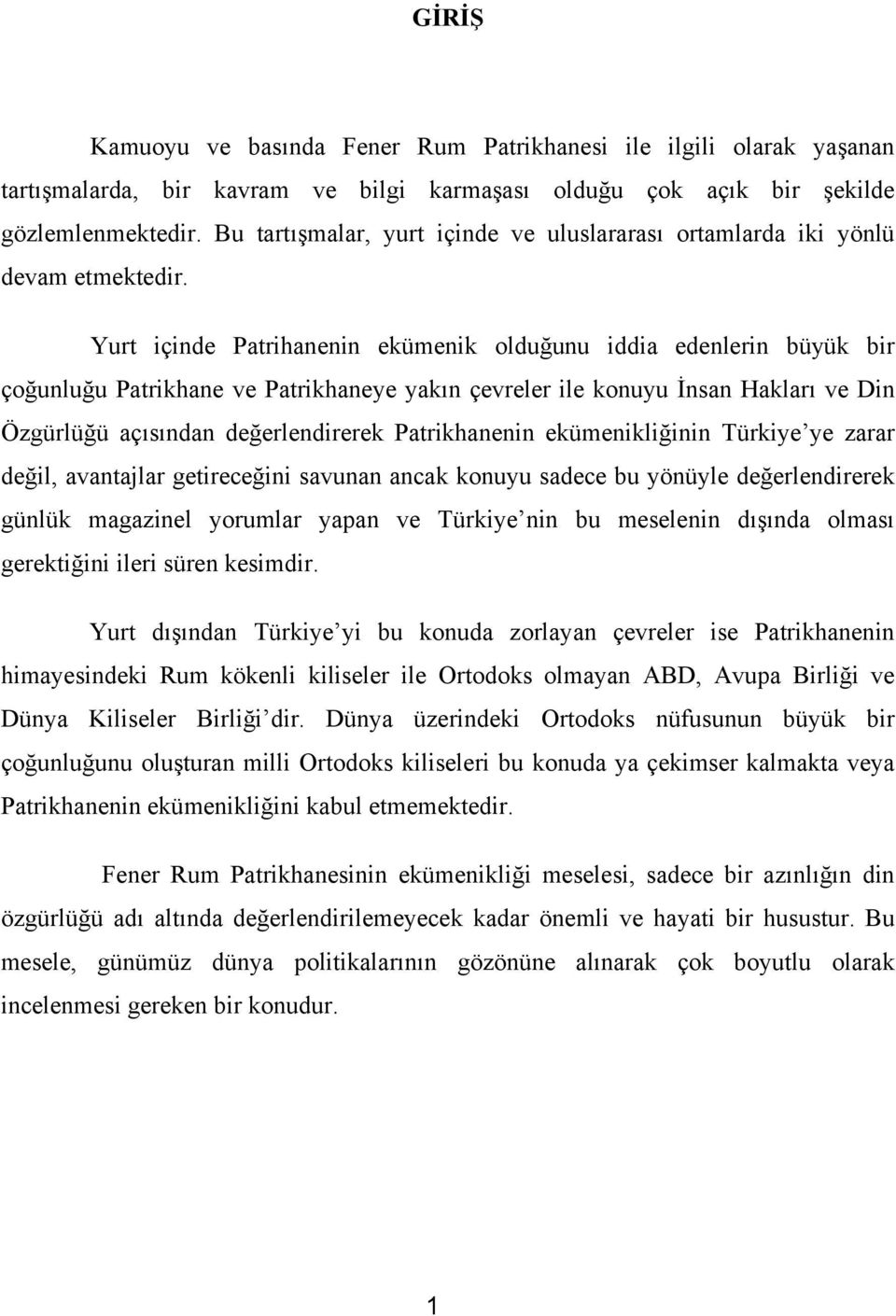 Yurt içinde Patrihanenin ekümenik olduğunu iddia edenlerin büyük bir çoğunluğu Patrikhane ve Patrikhaneye yakın çevreler ile konuyu İnsan Hakları ve Din Özgürlüğü açısından değerlendirerek