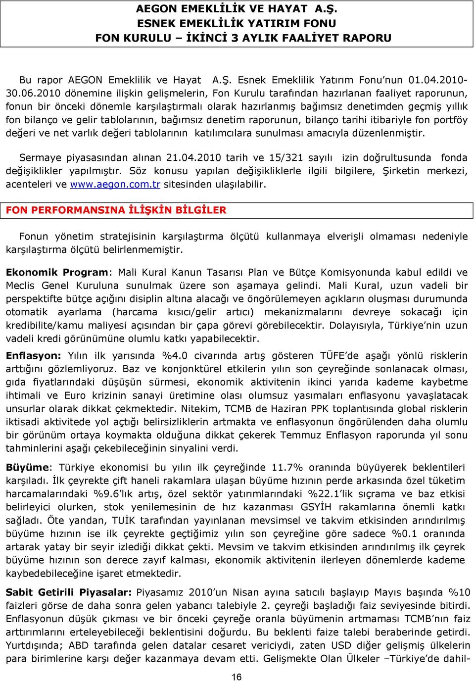 gelir tablolarının, bağımsız denetim raporunun, bilanço tarihi itibariyle fon portföy değeri ve net varlık değeri tablolarının katılımcılara sunulması amacıyla düzenlenmiştir.