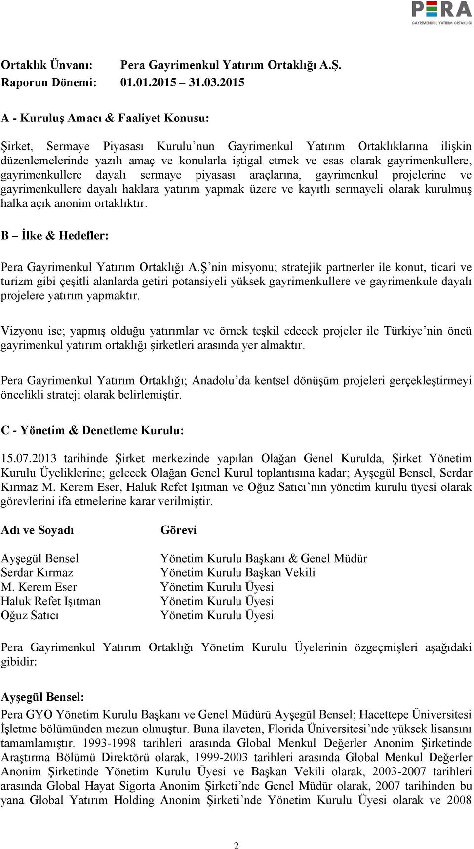 gayrimenkullere, gayrimenkullere dayalı sermaye piyasası araçlarına, gayrimenkul projelerine ve gayrimenkullere dayalı haklara yatırım yapmak üzere ve kayıtlı sermayeli olarak kurulmuş halka açık