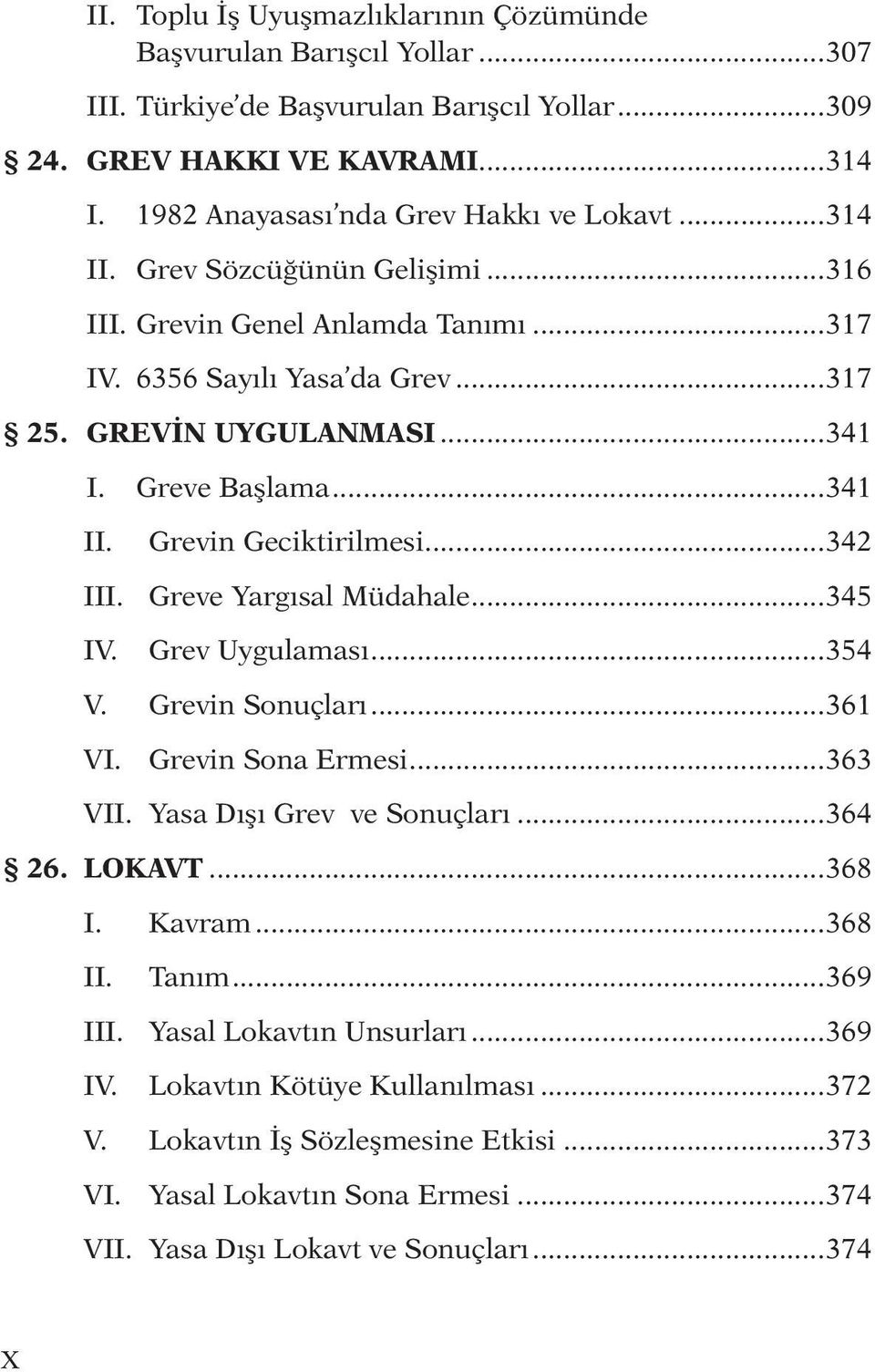 ..342 III. Greve Yargısal Müdahale...345 IV. Grev Uygulaması...354 V. Grevin Sonuçları...361 VI. Grevin Sona Ermesi...363 VII. Yasa Dışı Grev ve Sonuçları...364 26. LOKAVT...368 I. Kavram...368 II.