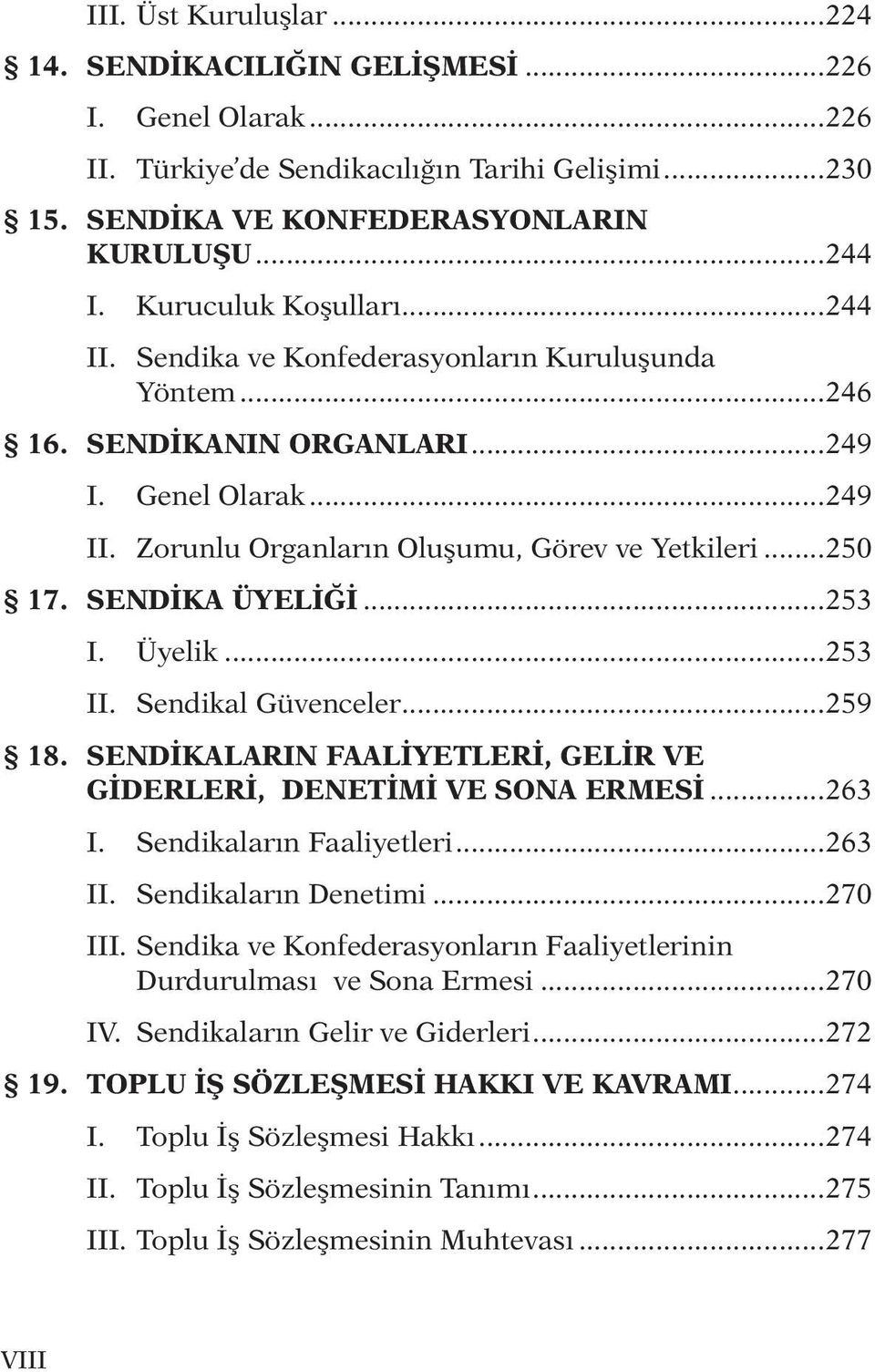 SENDİKA ÜYELİĞİ...253 I. Üyelik...253 II. Sendikal Güvenceler...259 18. SENDİKALARIN FAALİYETLERİ, GELİR VE GİDERLERİ, DENETİMİ VE SONA ERMESİ...263 I. Sendikaların Faaliyetleri...263 II.