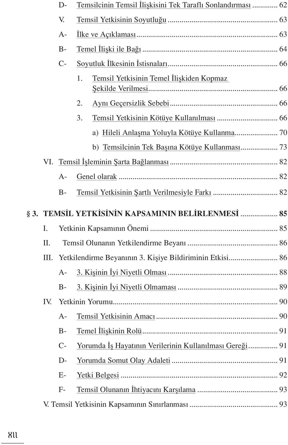 .. 70 b) Temsilcinin Tek Başına Kötüye Kullanması... 73 VI. Temsil İşleminin Şarta Bağlanması... 82 A- Genel olarak... 82 B- Temsil Yetkisinin Şartlı Verilmesiyle Farkı... 82 3.