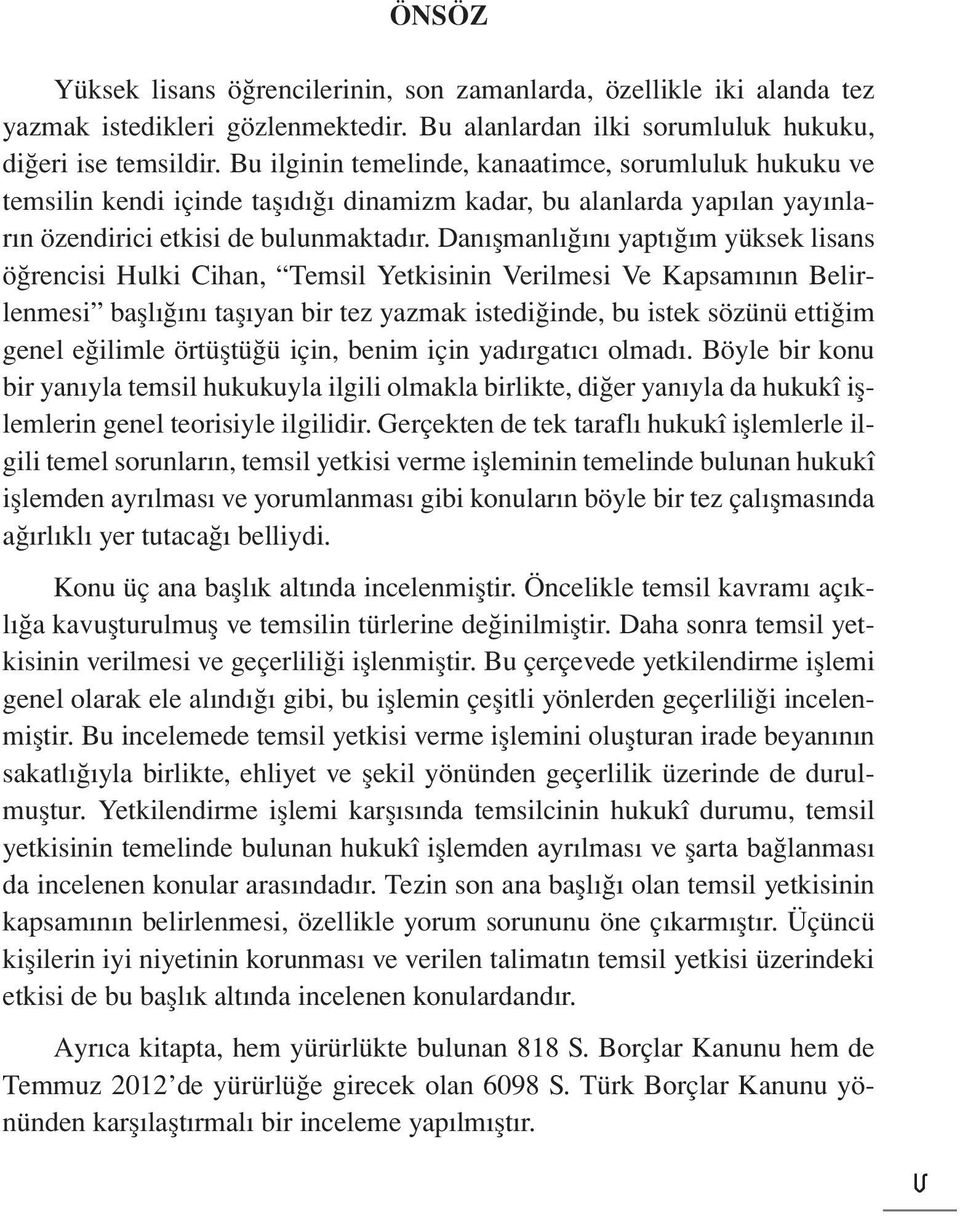 Bu ilginin temelinde, kanaatimce, sorumluluk hukuku ve temsilin kendi içinde taşıdığı dinamizm kadar, bu alanlarda yapılan yayınların özendirici etkisi de bulunmaktadır.