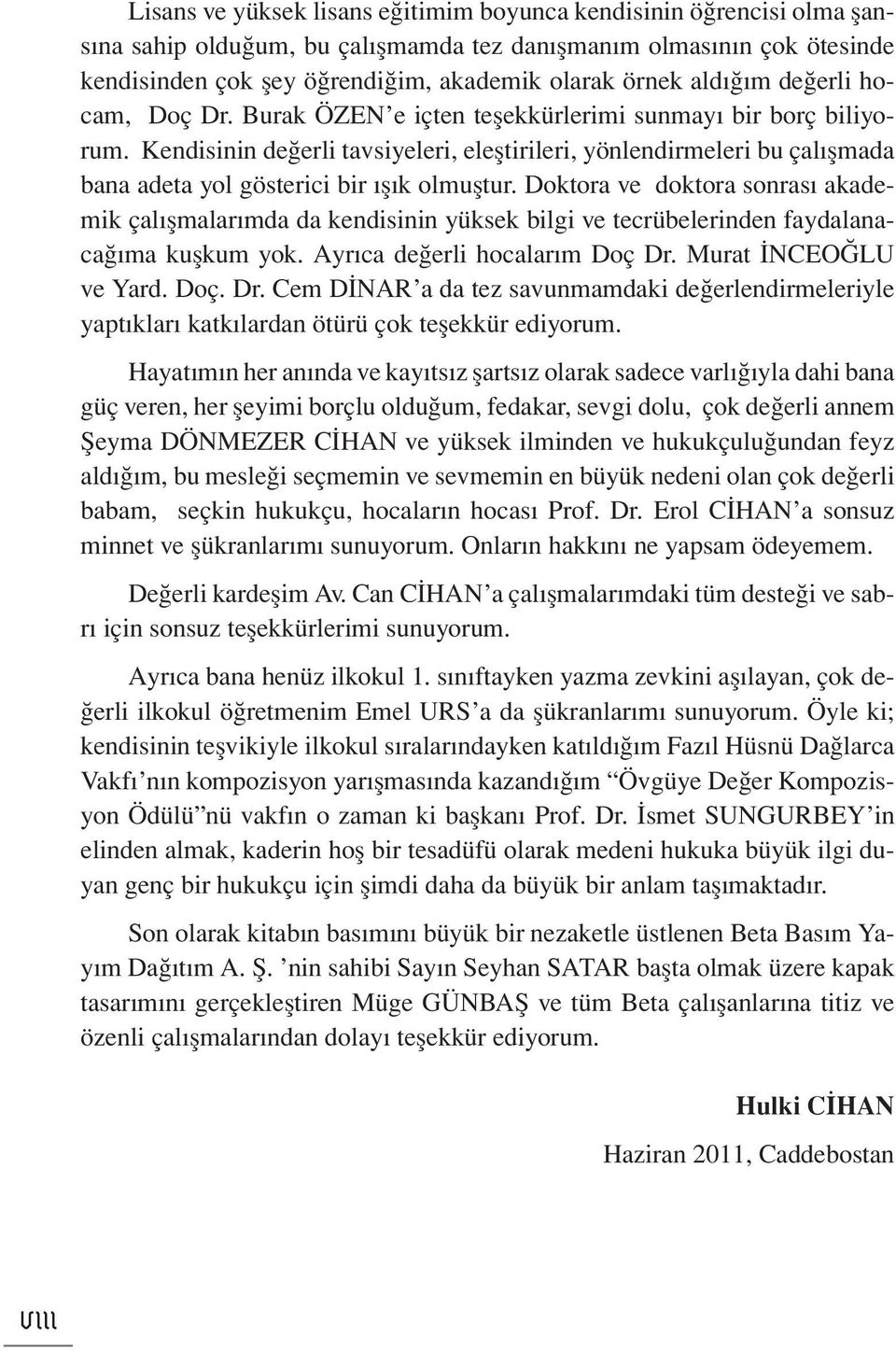 Kendisinin değerli tavsiyeleri, eleştirileri, yönlendirmeleri bu çalışmada bana adeta yol gösterici bir ışık olmuştur.