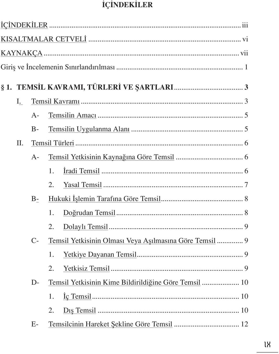 İradi Temsil... 6 2. Yasal Temsil... 7 B- Hukuki İşlemin Tarafına Göre Temsil... 8 1. Doğrudan Temsil... 8 2. Dolaylı Temsil... 9 C- Temsil Yetkisinin Olması Veya Aşılmasına Göre Temsil... 9 1.