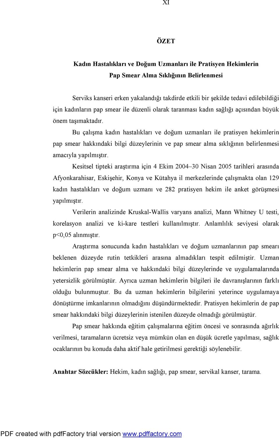 Bu çalışma kadın hastalıkları ve doğum uzmanları ile pratisyen hekimlerin pap smear hakkındaki bilgi düzeylerinin ve pap smear alma sıklığının belirlenmesi amacıyla yapılmıştır.