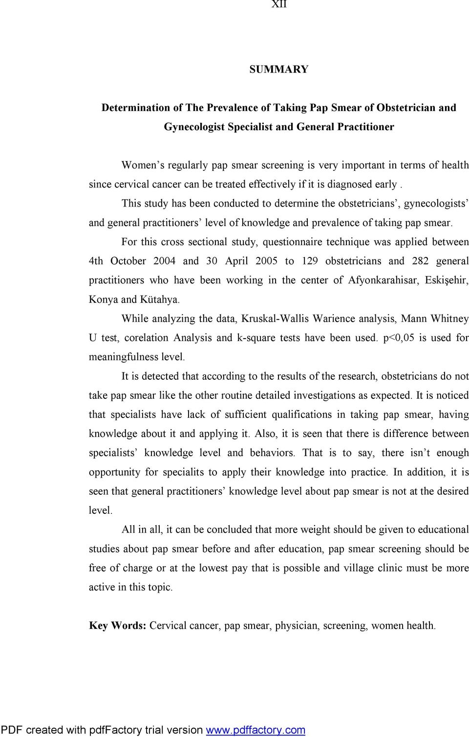 This study has been conducted to determine the obstetricians, gynecologists and general practitioners level of knowledge and prevalence of taking pap smear.