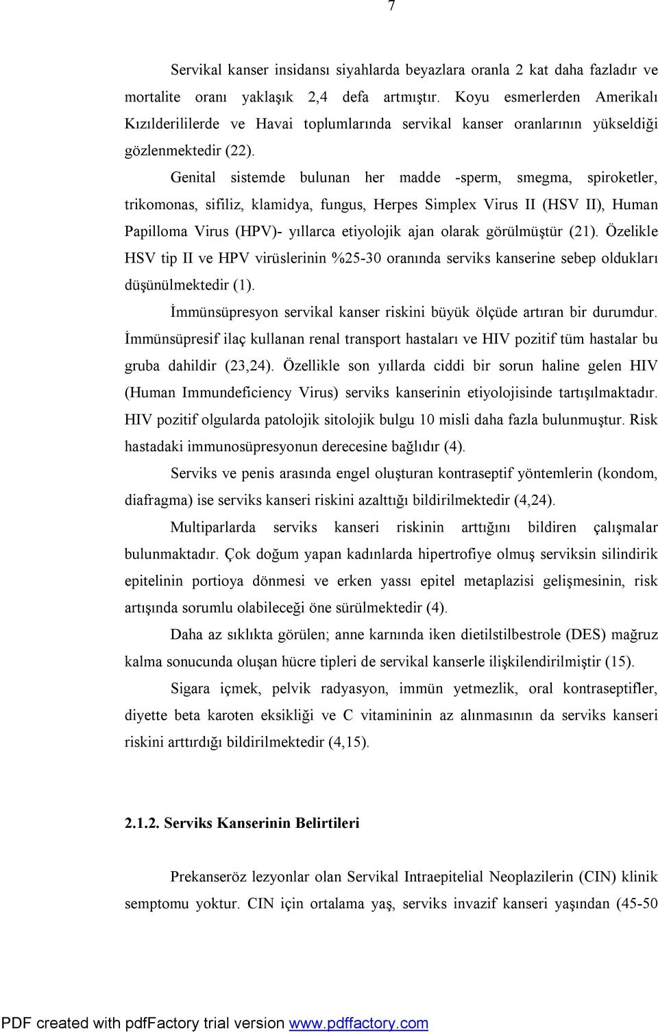 Genital sistemde bulunan her madde -sperm, smegma, spiroketler, trikomonas, sifiliz, klamidya, fungus, Herpes Simplex Virus II (HSV II), Human Papilloma Virus (HPV)- yıllarca etiyolojik ajan olarak