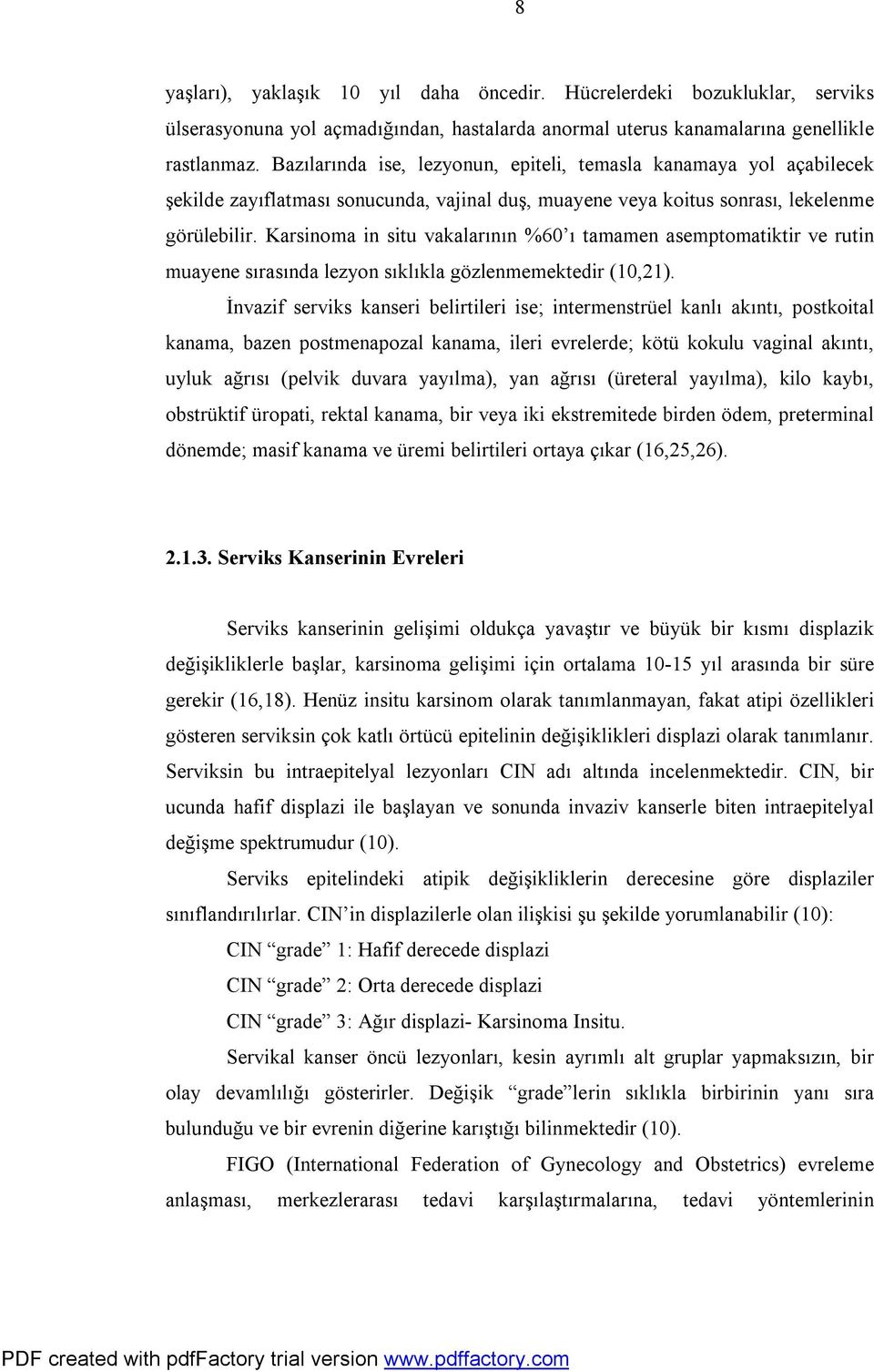 Karsinoma in situ vakalarının %60 ı tamamen asemptomatiktir ve rutin muayene sırasında lezyon sıklıkla gözlenmemektedir (10,21).