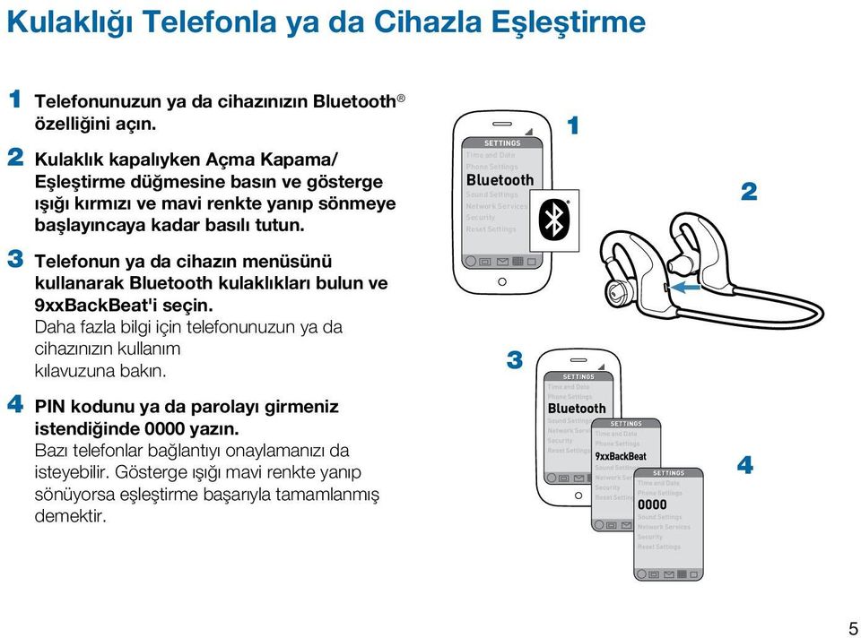 3 Telefonun ya da cihazın menüsünü kullanarak Bluetooth kulaklıkları bulun ve 9xxBackBeat'i seçin. Daha fazla bilgi için telefonunuzun ya da cihazınızın kullanım kılavuzuna bakın.