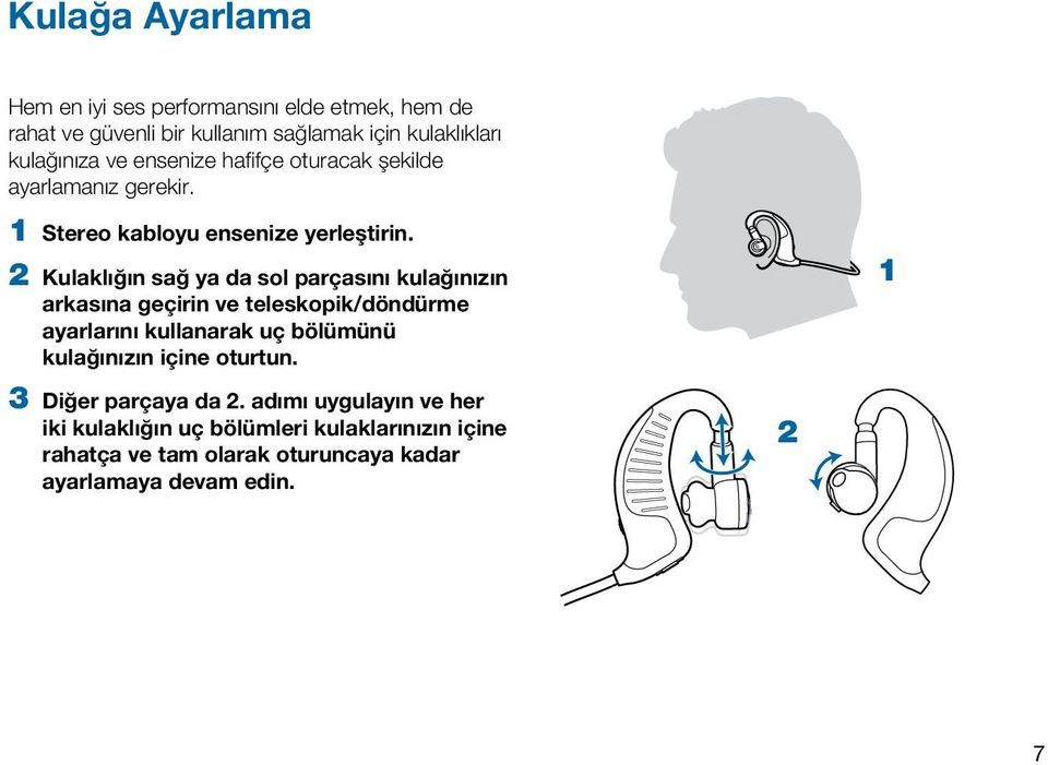 2 Kulaklığın sağ ya da sol parçasını kulağınızın arkasına geçirin ve teleskopik/döndürme ayarlarını kullanarak uç bölümünü kulağınızın