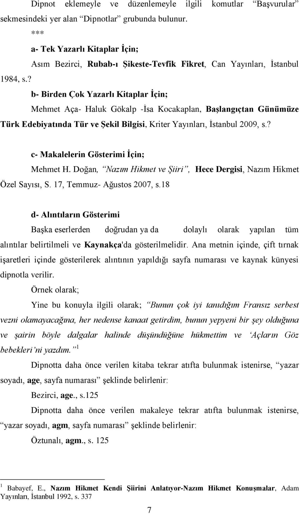 ? b- Birden Çok Yazarlı Kitaplar İçin; Mehmet Aça- Haluk Gökalp -İsa Kocakaplan, Başlangıçtan Günümüze Türk Edebiyatında Tür ve Şekil Bilgisi, Kriter Yayınları, İstanbul 2009, s.