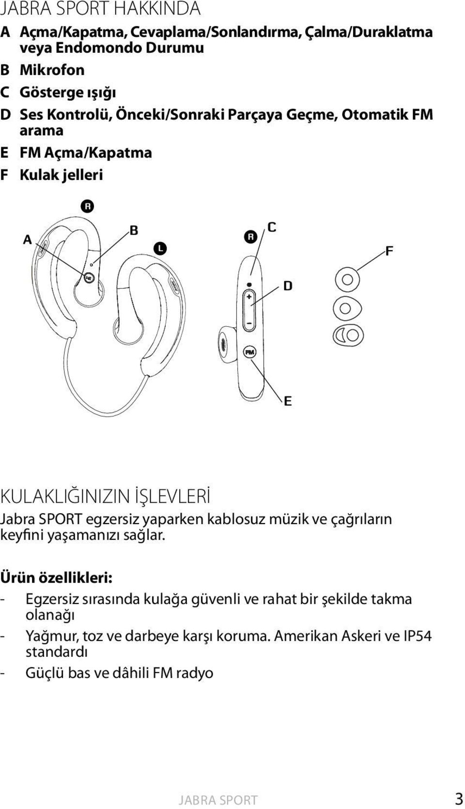 SPORT egzersiz yaparken kablosuz müzik ve çağrıların keyfini yaşamanızı sağlar.