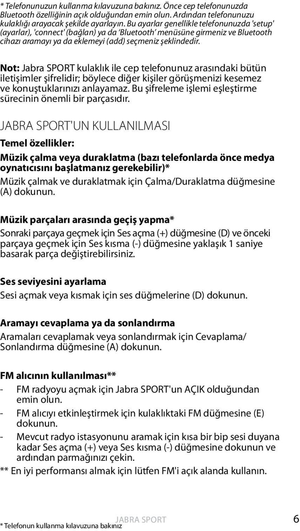 Not: Jabra SPORT kulaklık ile cep telefonunuz arasındaki bütün iletişimler şifrelidir; böylece diğer kişiler görüşmenizi kesemez ve konuştuklarınızı anlayamaz.