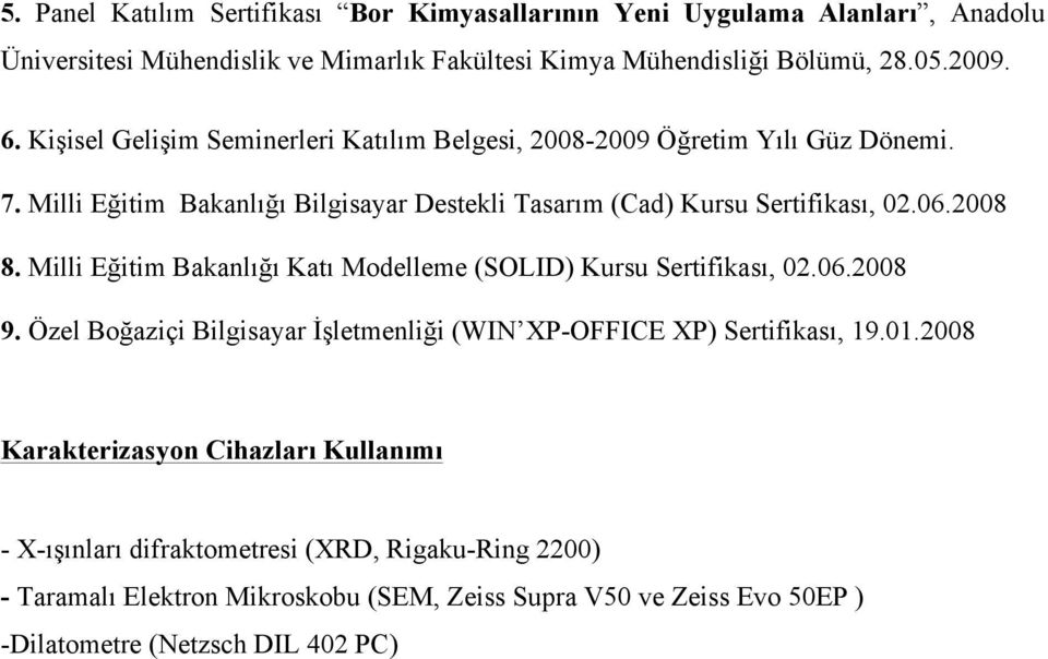 Milli Eğitim Bakanlığı Katı Modelleme (SOLID) Kursu Sertifikası, 02.06.2008 9. Özel Boğaziçi Bilgisayar İşletmenliği (WIN XP-OFFICE XP) Sertifikası, 19.01.