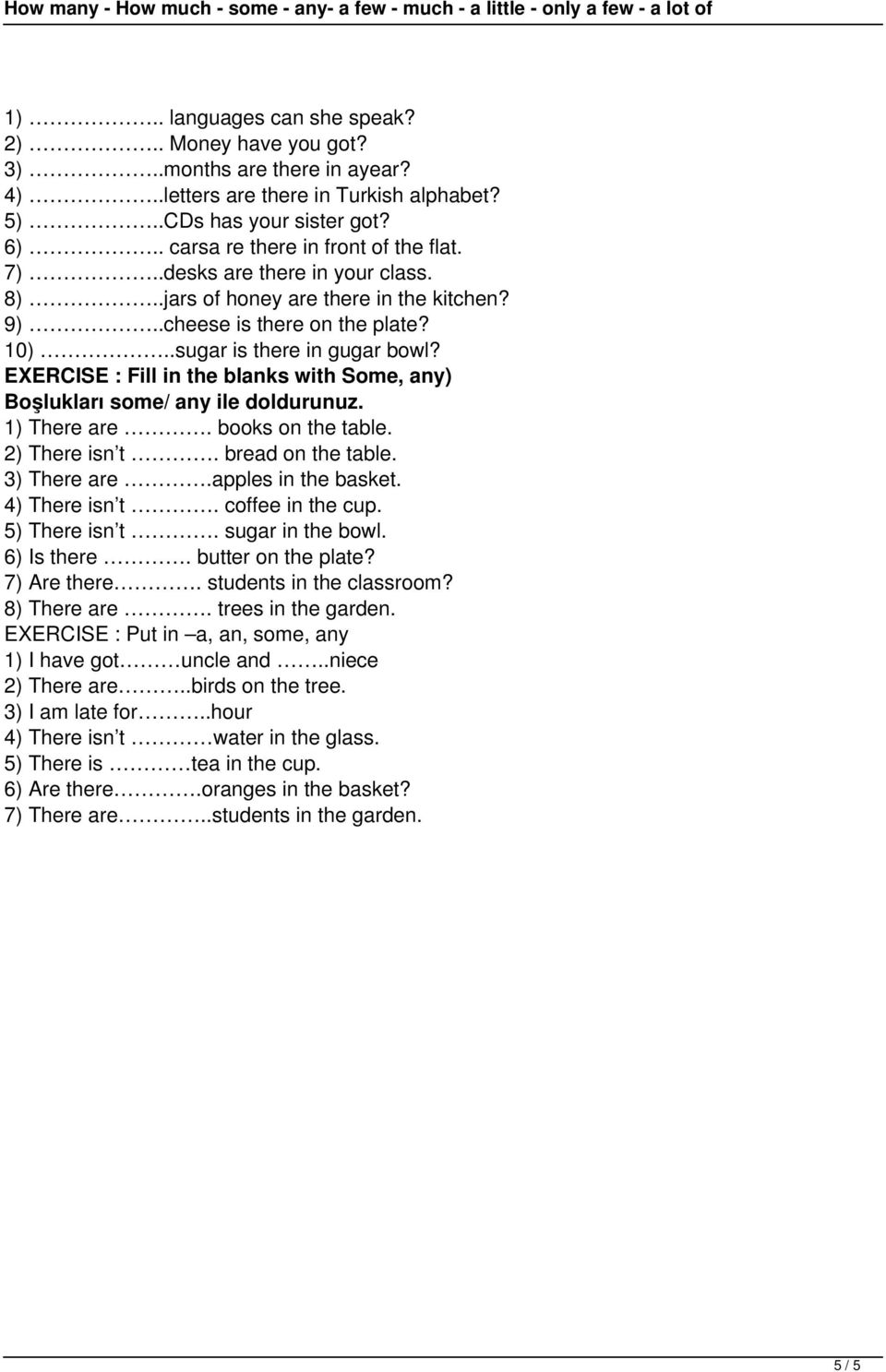 EXERCISE : Fill in the blanks with Some, any) Boşlukları some/ any ile doldurunuz. 1) There are. books on the table. 2) There isn t. bread on the table. 3) There are.apples in the basket.