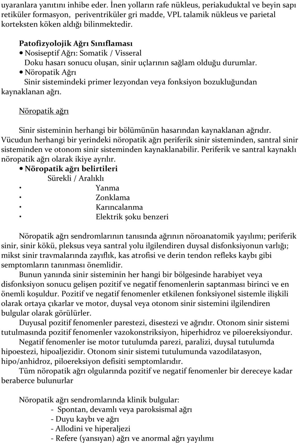 Patofizyolojik Ağrı Sınıflaması Nosiseptif Ağrı: Somatik / Visseral Doku hasarı sonucu oluşan, sinir uçlarının sağlam olduğu durumlar.