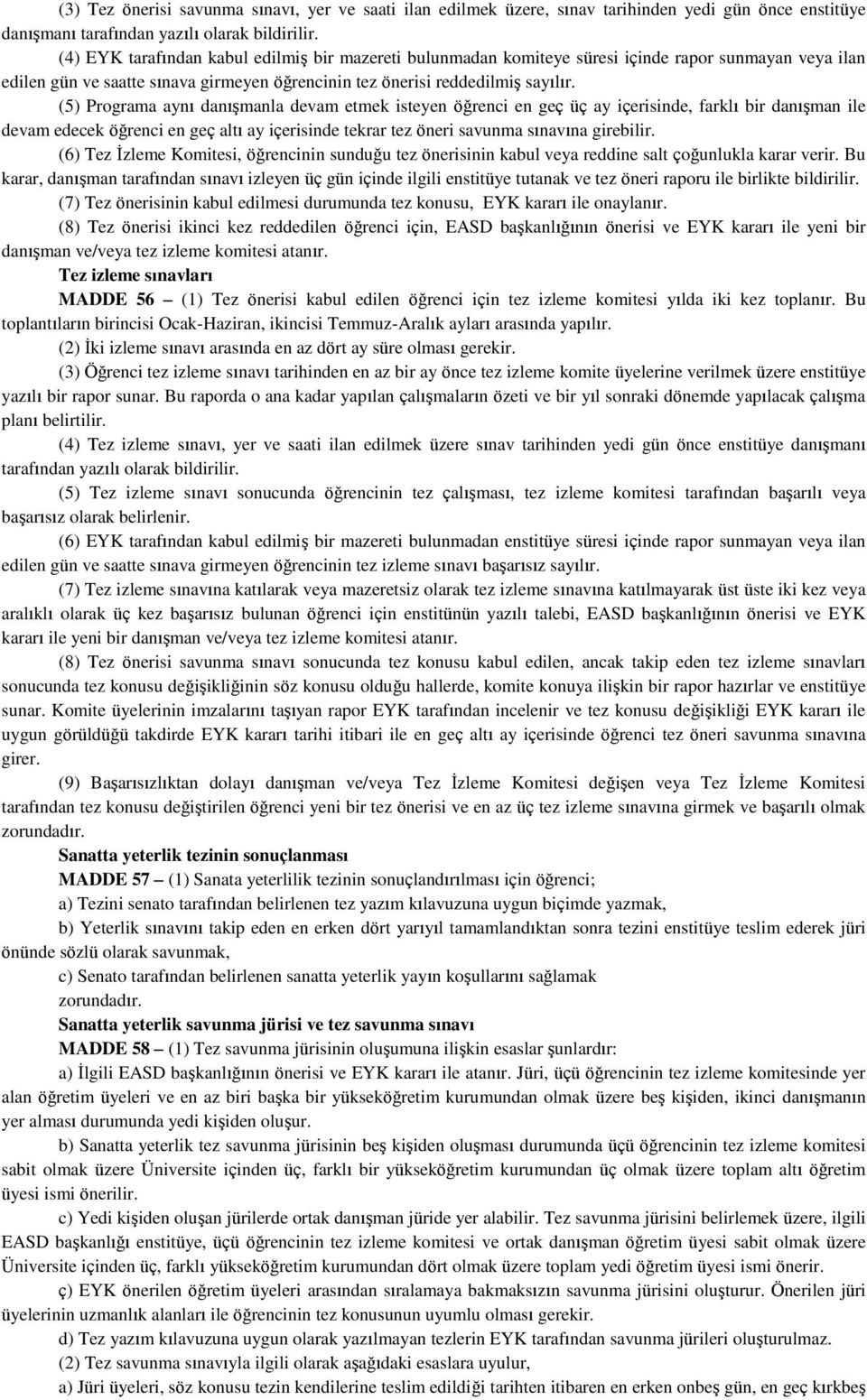 (5) Programa aynı danışmanla devam etmek isteyen öğrenci en geç üç ay içerisinde, farklı bir danışman ile devam edecek öğrenci en geç altı ay içerisinde tekrar tez öneri savunma sınavına girebilir.